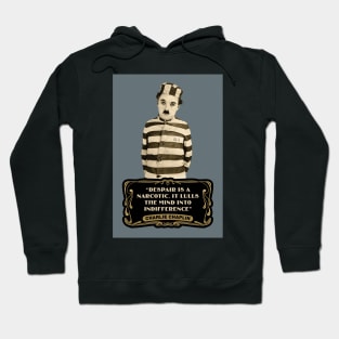 Charlie Chaplin Quotes: "Despair Is A Narcotic. It Lulls The Mind Into Indifference" Hoodie